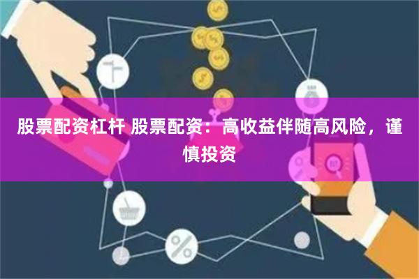 股票配资杠杆 股票配资：高收益伴随高风险，谨慎投资